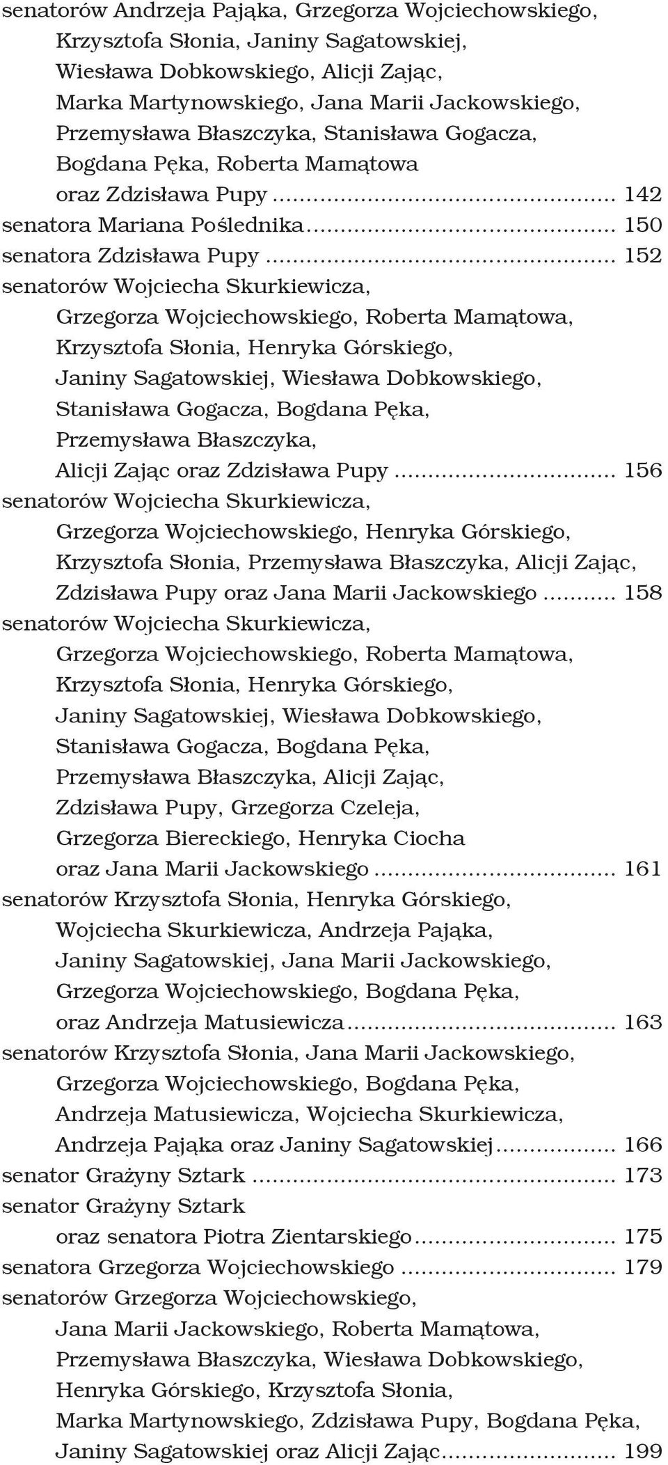 .. 152 senatorów Wojciecha Skurkiewicza, Grzegorza Wojciechowskiego, Roberta Mamątowa, Krzysztofa Słonia, Henryka Górskiego, Janiny Sagatowskiej, Wiesława Dobkowskiego, Stanisława Gogacza, Bogdana