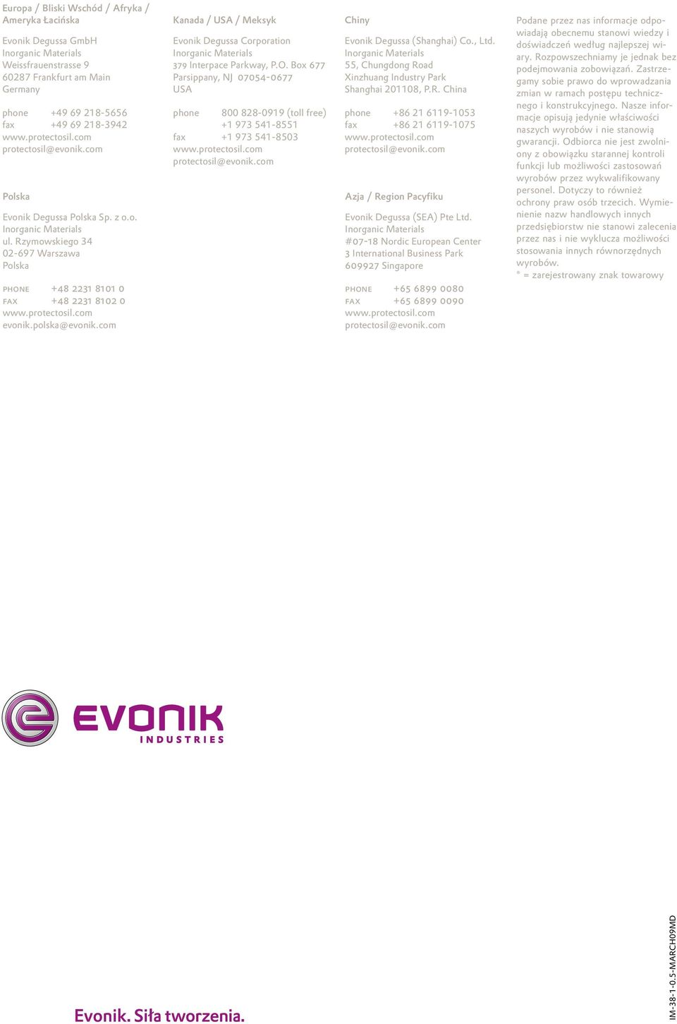 com Evonik Degussa Corporation 379 Interpace Parkway, P.O. Box 677 Parsippany, NJ 07054-0677 USA phone 800 828-0919 (toll free) +1 973 541-8551 fax +1 973 541-8503 Evonik Degussa (Shanghai) Co., Ltd.