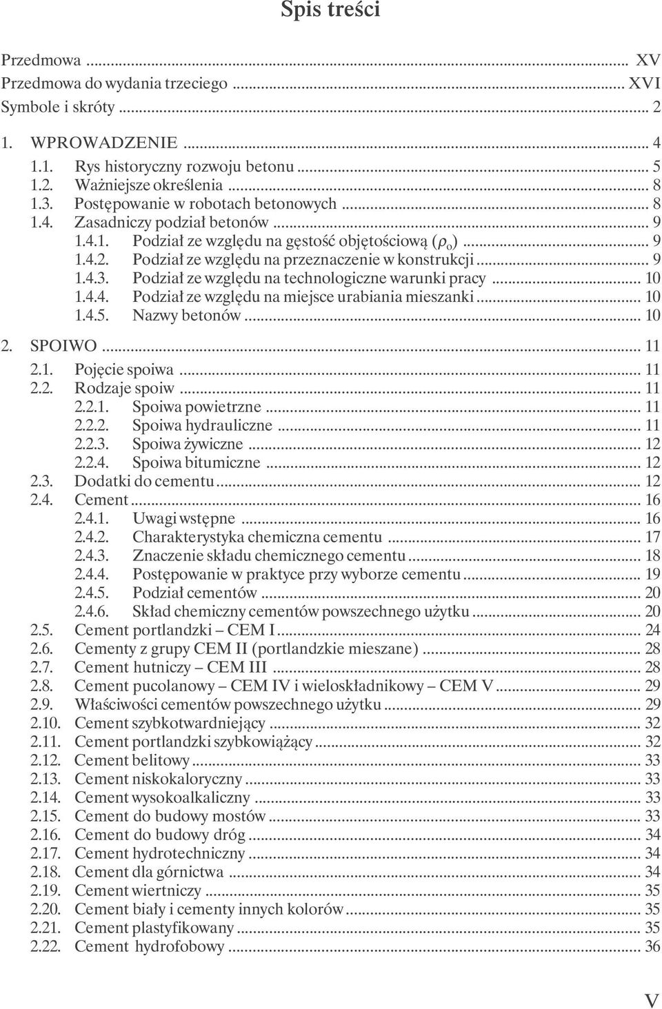 .. 9 1.4.3. Podział ze względu na technologiczne warunki pracy... 10 1.4.4. Podział ze względu na miejsce urabiania mieszanki... 10 1.4.5. Nazwy betonów... 10 2. SPOIWO... 11 2.1. Pojęcie spoiwa.