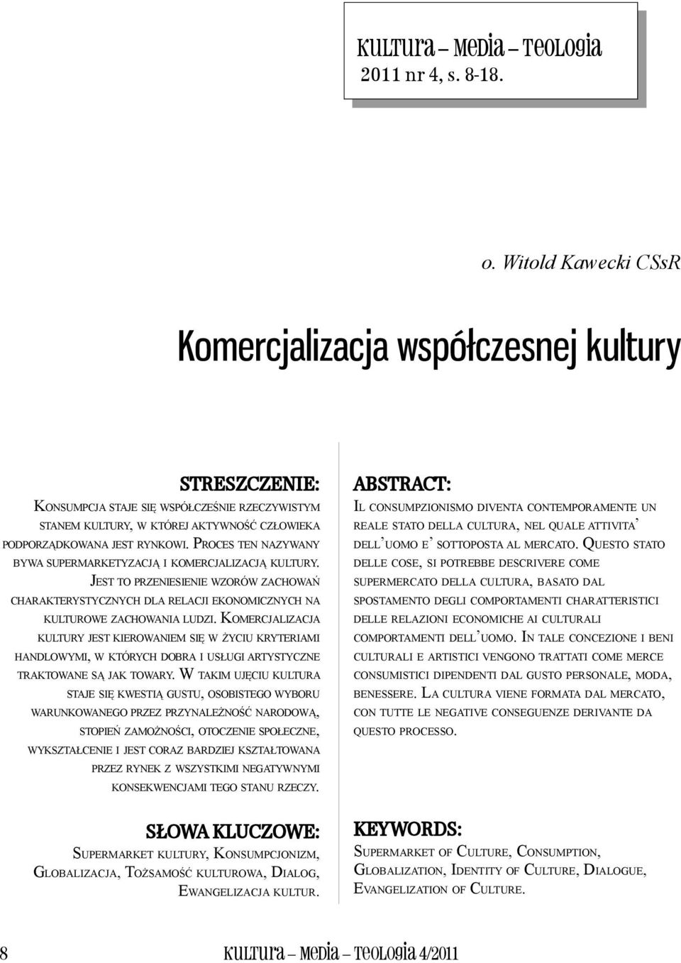 PROCES TEN NAZYWANY BYWA SUPERMARKETYZACJĄ I KOMERCJALIZACJĄ KULTURY. JEST TO PRZENIESIENIE WZORÓW ZACHOWAŃ CHARAKTERYSTYCZNYCH DLA RELACJI EKONOMICZNYCH NA KULTUROWE ZACHOWANIA LUDZI.