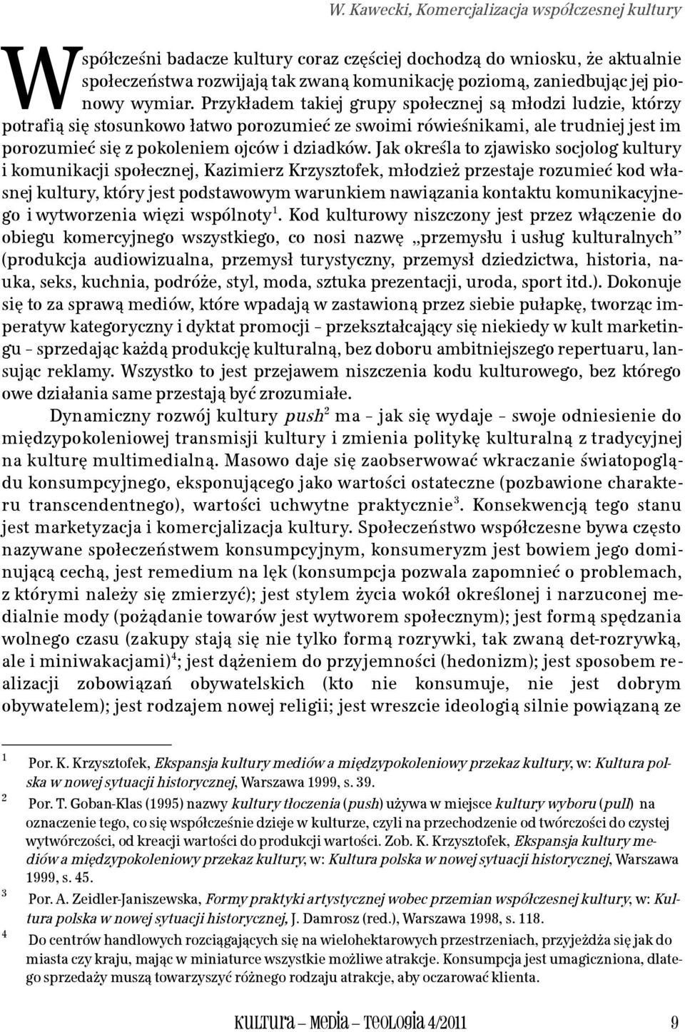 Przykładem takiej grupy społecznej są młodzi ludzie, którzy potrafią się stosunkowo łatwo porozumieć ze swoimi rówieśnikami, ale trudniej jest im porozumieć się z pokoleniem ojców i dziadków.