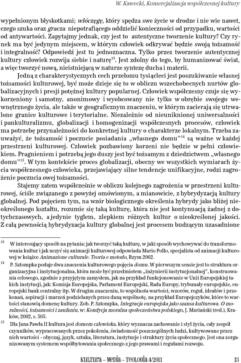 Odpowiedź jest tu jednoznaczna. Tylko przez tworzenie autentycznej kultury człowiek rozwija siebie i naturę13.