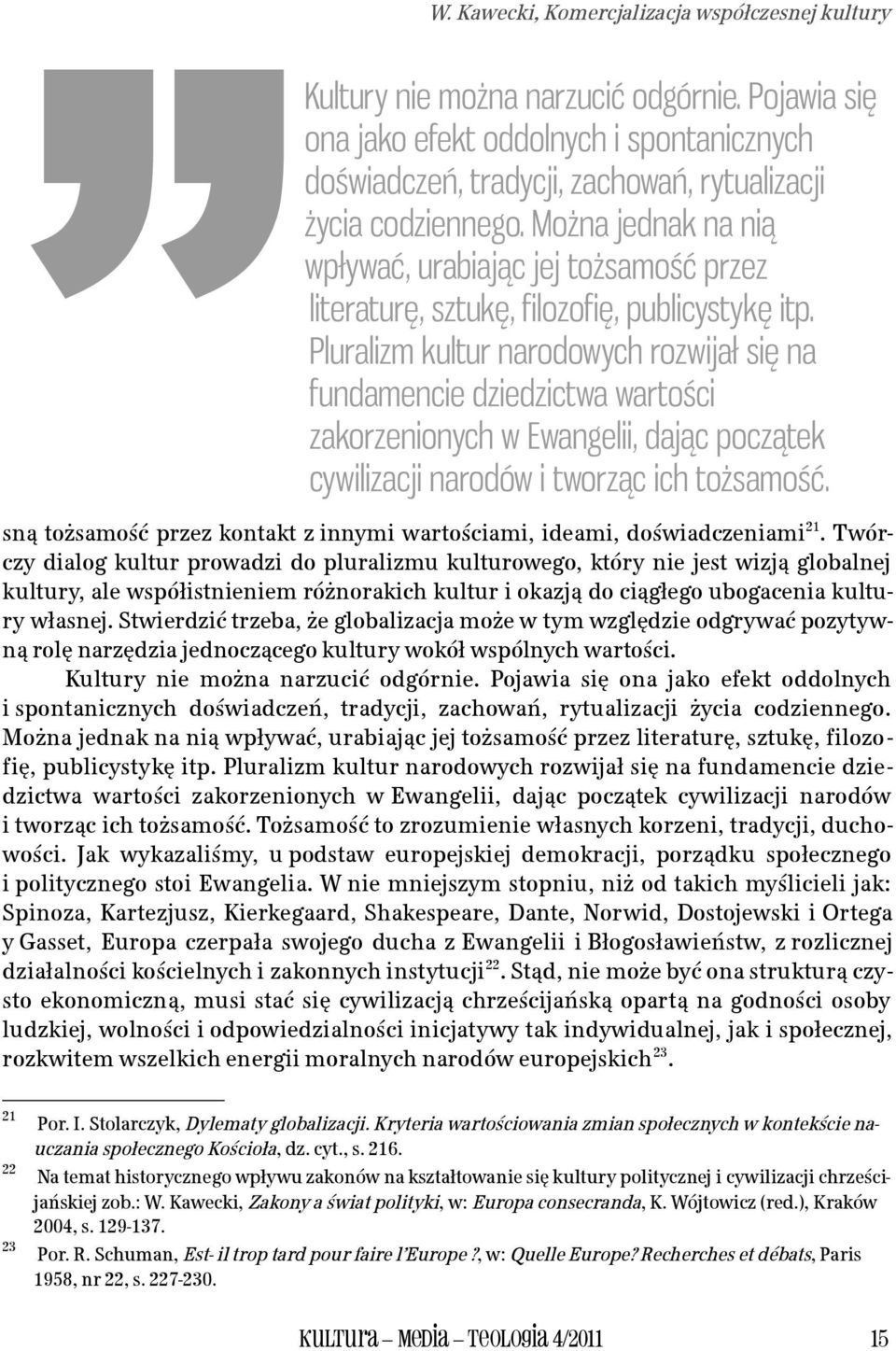 Można jednak na nią wpływać, urabiając jej tożsamość przez literaturę, sztukę, filozofię, publicystykę itp.