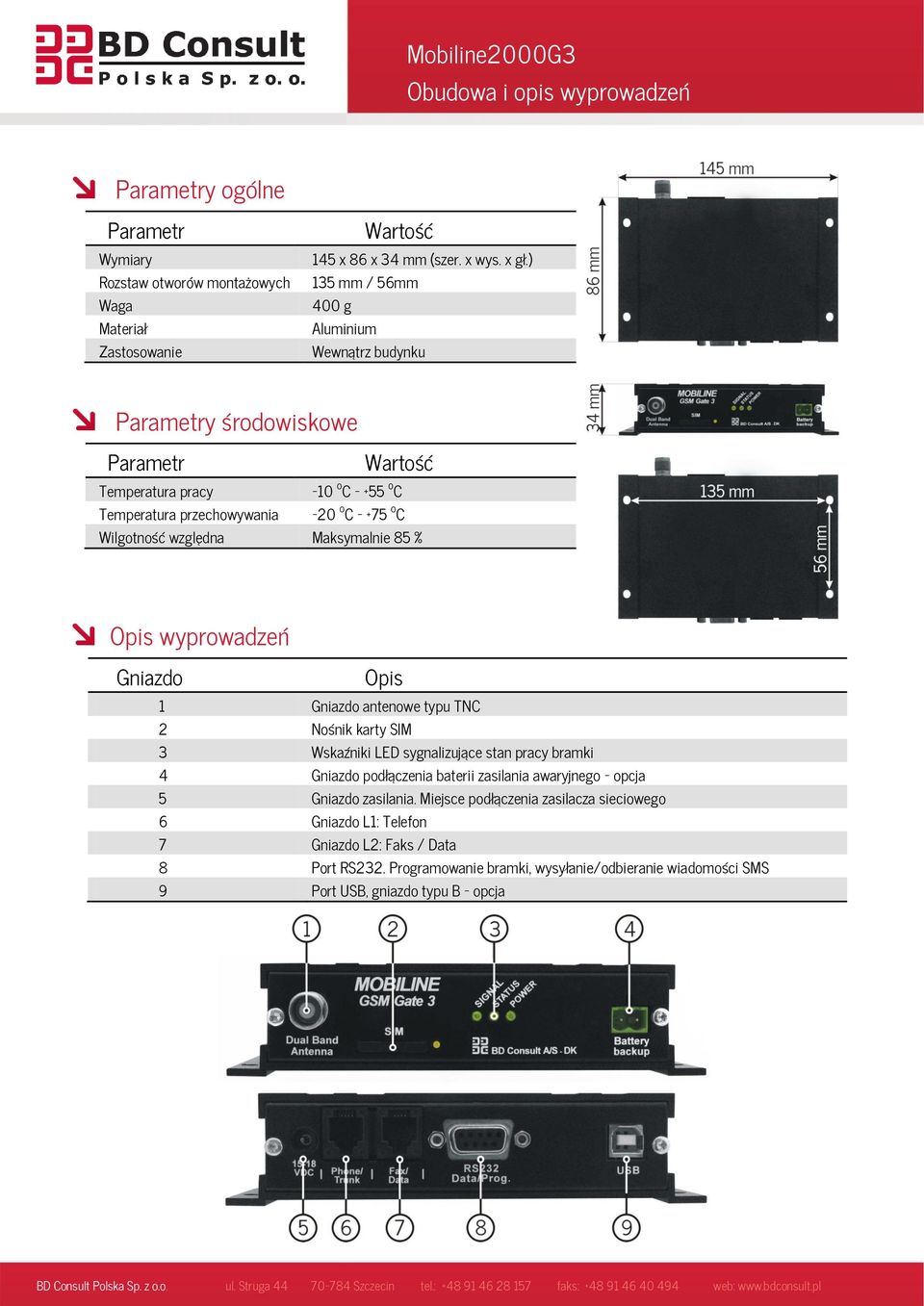 przechowywania -20 o C - +75 o C Wilgotność względna Maksymalnie 85 % Opis wyprowadzeń Gniazdo Opis 1 Gniazdo antenowe typu TNC 2 Nośnik karty SIM 3 Wskaźniki LED sygnalizujące