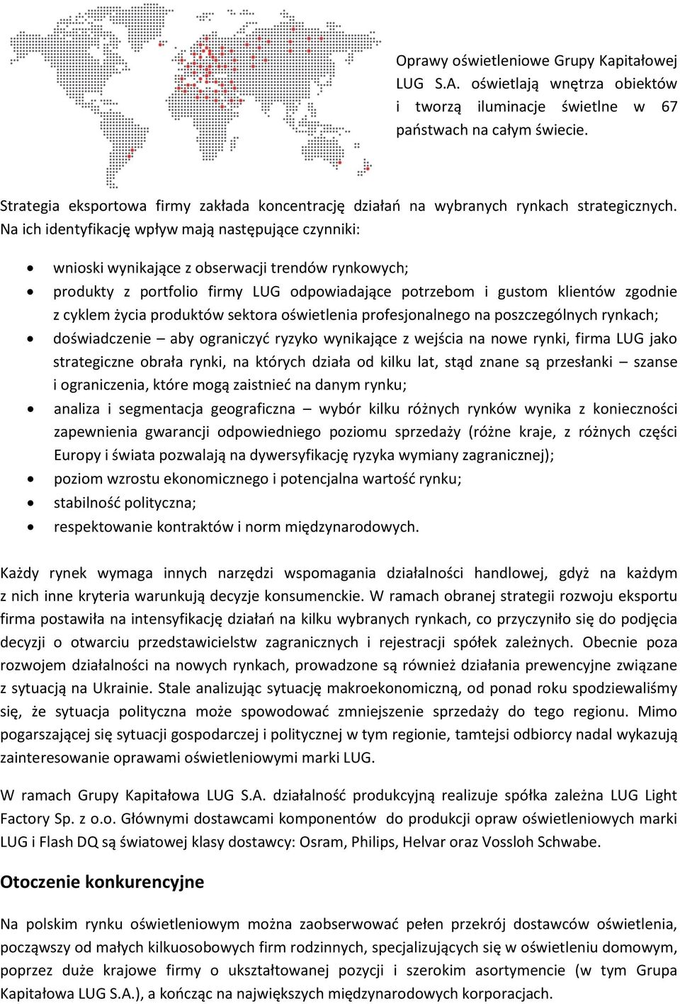 Na ich identyfikację wpływ mają następujące czynniki: wnioski wynikające z obserwacji trendów rynkowych; produkty z portfolio firmy LUG odpowiadające potrzebom i gustom klientów zgodnie z cyklem