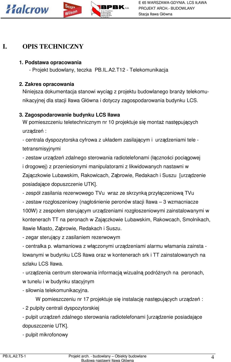 Zagospodarowanie budynku LCS Iława W pomieszczeniu teletechnicznym nr 10 projektuje się montaŝ następujących urządzeń : - centrala dyspozytorska cyfrowa z układem zasilającym i urządzeniami tele -