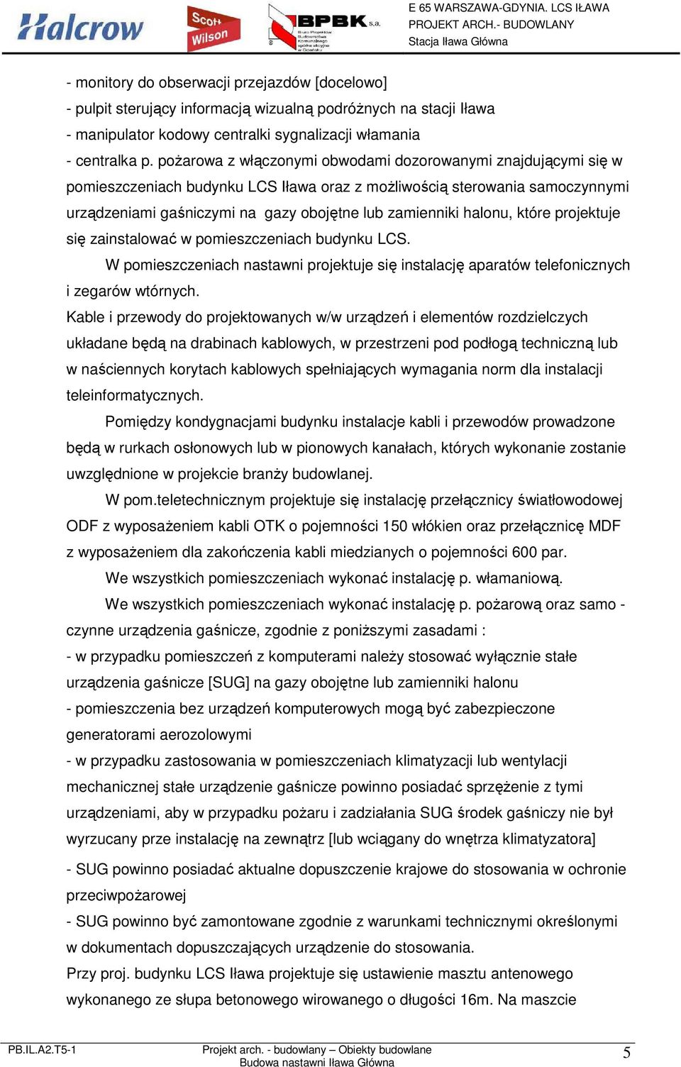 halonu, które projektuje się zainstalować w pomieszczeniach budynku LCS. W pomieszczeniach nastawni projektuje się instalację aparatów telefonicznych i zegarów wtórnych.