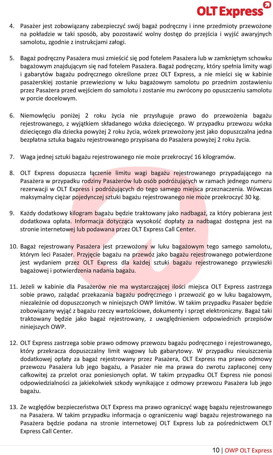 Bagaż podręczny, który spełnia limity wagi i gabarytów bagażu podręcznego określone przez OLT Express, a nie mieści się w kabinie pasażerskiej zostanie przewieziony w luku bagażowym samolotu po