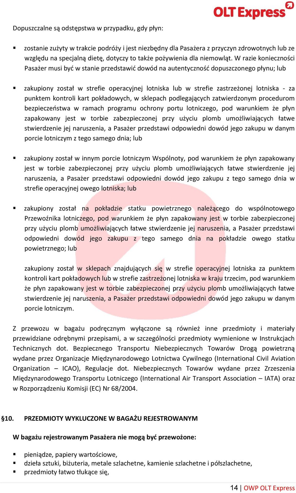 W razie konieczności Pasażer musi być w stanie przedstawić dowód na autentyczność dopuszczonego płynu; lub zakupiony został w strefie operacyjnej lotniska lub w strefie zastrzeżonej lotniska - za