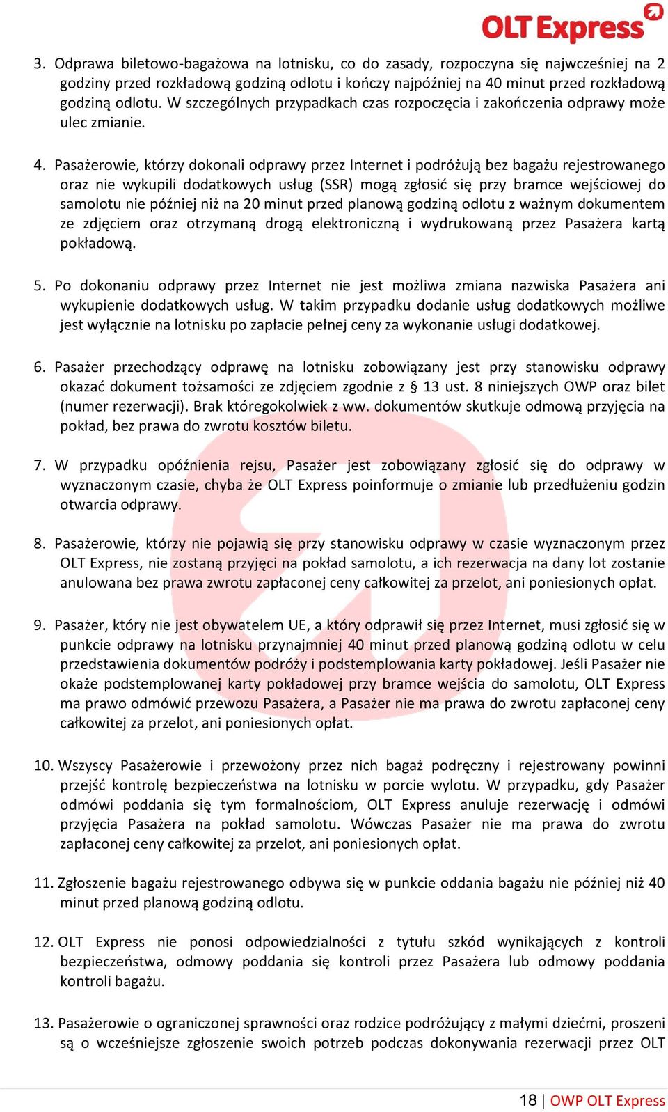 Pasażerowie, którzy dokonali odprawy przez Internet i podróżują bez bagażu rejestrowanego oraz nie wykupili dodatkowych usług (SSR) mogą zgłosić się przy bramce wejściowej do samolotu nie później niż