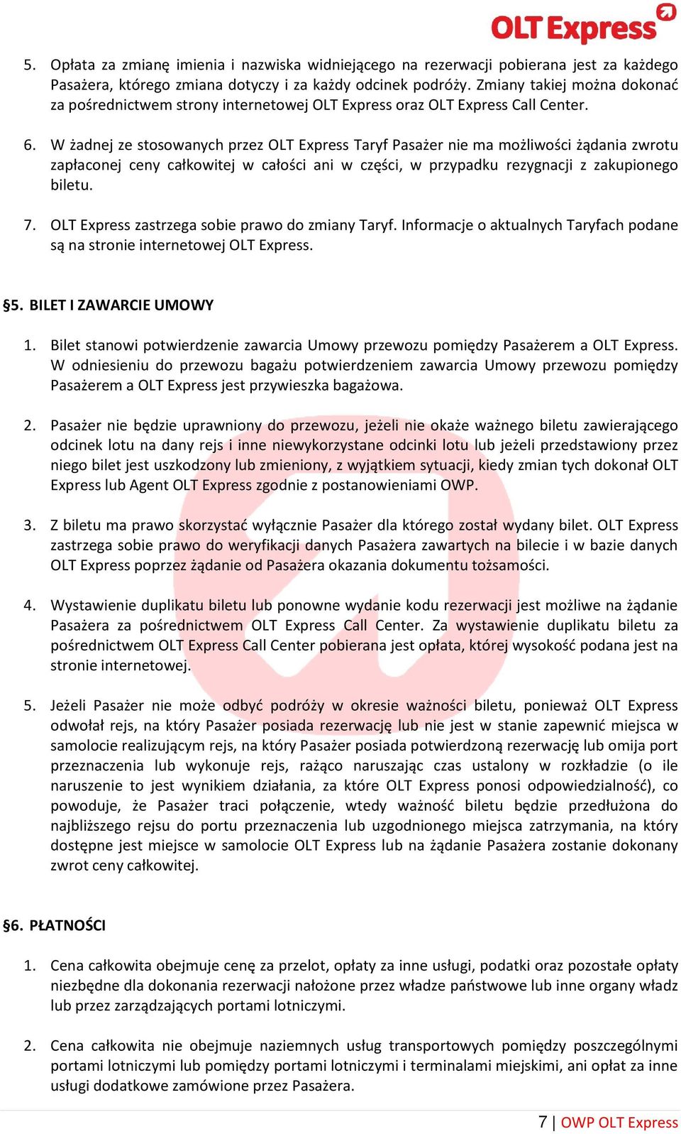 W żadnej ze stosowanych przez OLT Express Taryf Pasażer nie ma możliwości żądania zwrotu zapłaconej ceny całkowitej w całości ani w części, w przypadku rezygnacji z zakupionego biletu. 7.