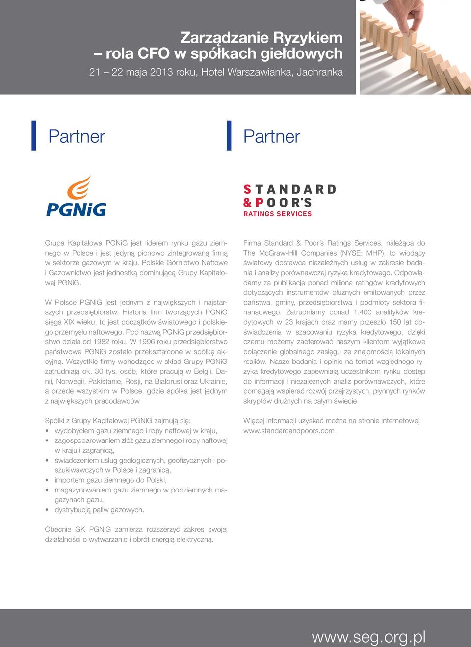 W Polsce PGNiG jest jednym z największych i najstarszych przedsiębiorstw. Historia firm tworzących PGNiG sięga XIX wieku, to jest początków światowego i polskiego przemysłu naftowego.