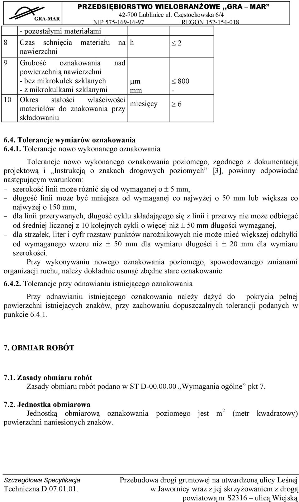 Tolerancje nowo wykonanego oznakowania Tolerancje nowo wykonanego oznakowania poziomego, zgodnego z dokumentacją projektową i Instrukcją o znakach drogowych poziomych [3], powinny odpowiadać