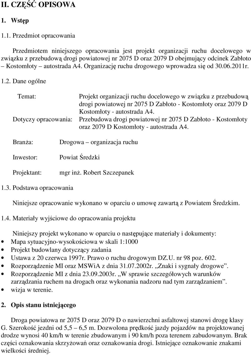 1. Przedmiot opracowania Przedmiotem niniejszego opracowania jest projekt organizacji ruchu docelowego w związku z przebudową drogi powiatowej nr 2075 D oraz 2079 D obejmujący odcinek Zabłoto