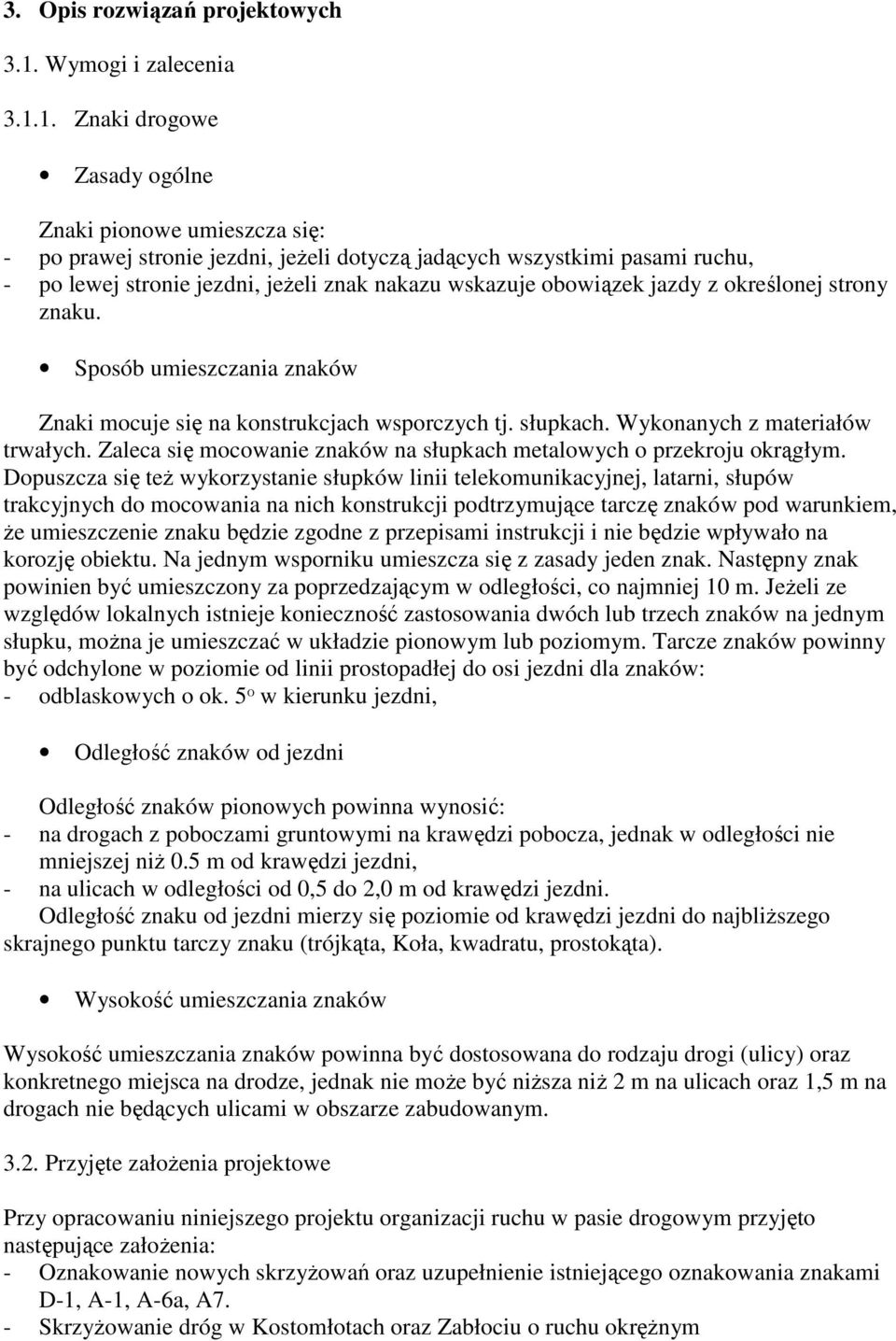 1. Znaki drogowe Zasady ogólne Znaki pionowe umieszcza się: - po prawej stronie jezdni, jeŝeli dotyczą jadących wszystkimi pasami ruchu, - po lewej stronie jezdni, jeŝeli znak nakazu wskazuje