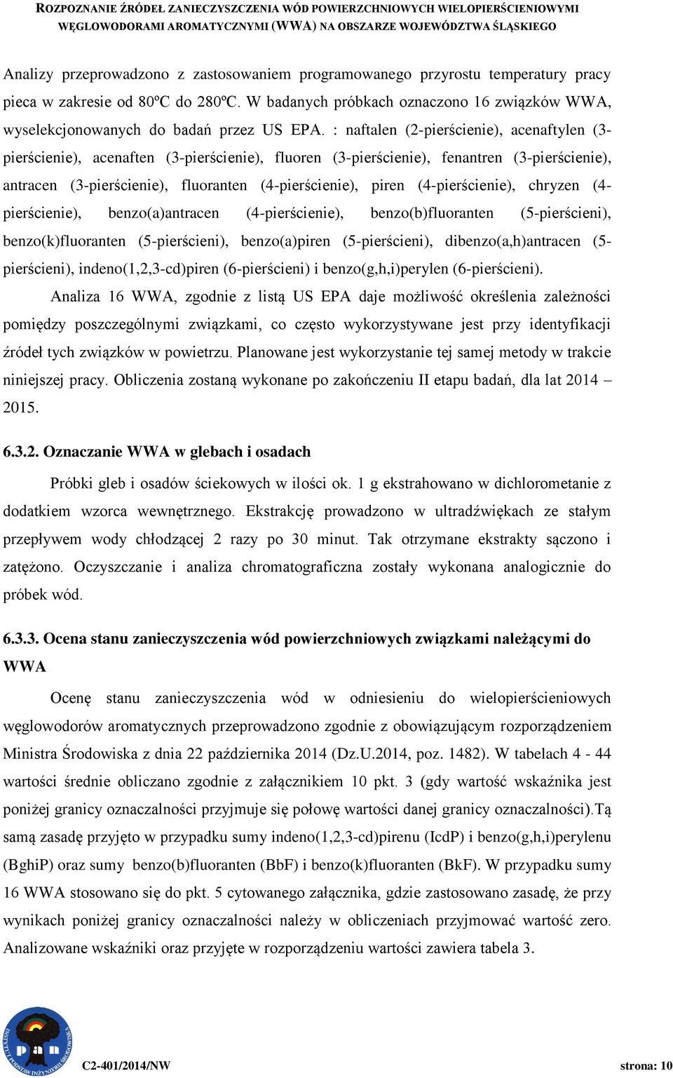 : naftalen (2-pierścienie), acenaftylen (3- pierścienie), acenaften (3-pierścienie), fluoren (3-pierścienie), fenantren (3-pierścienie), antracen (3-pierścienie), fluoranten (4-pierścienie), piren