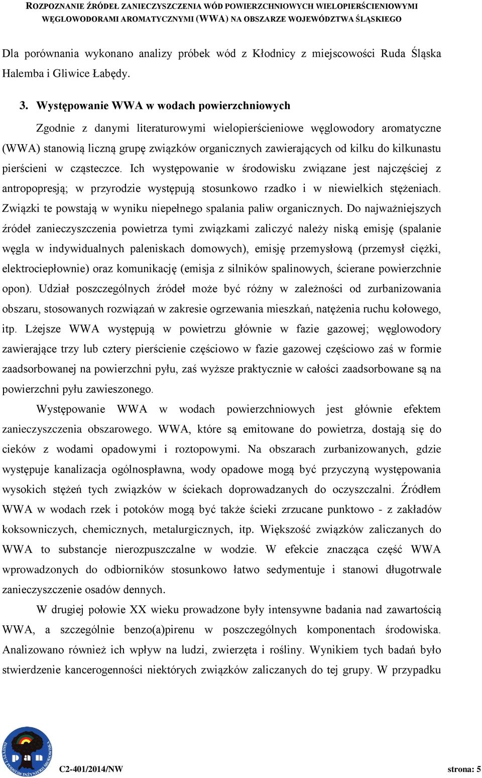 Występowanie WWA w wodach powierzchniowych Zgodnie z danymi literaturowymi wielopierścieniowe węglowodory aromatyczne (WWA) stanowią liczną grupę związków organicznych zawierających od kilku do