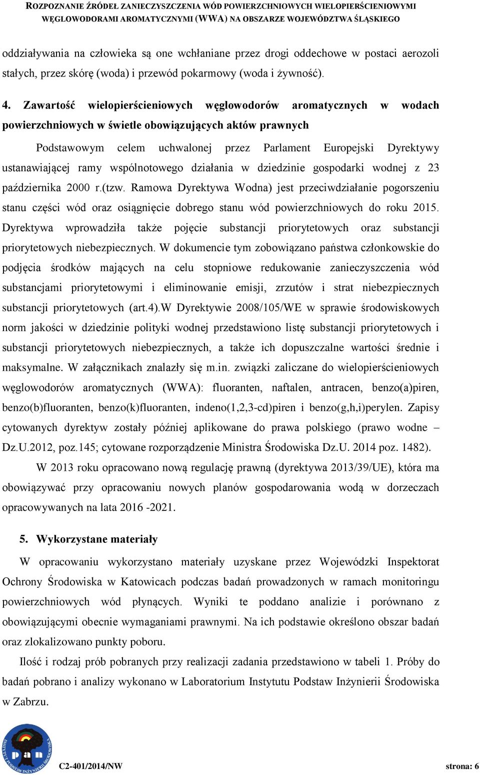 Zawartość wielopierścieniowych węglowodorów aromatycznych w wodach powierzchniowych w świetle obowiązujących aktów prawnych Podstawowym celem uchwalonej przez Parlament Europejski Dyrektywy