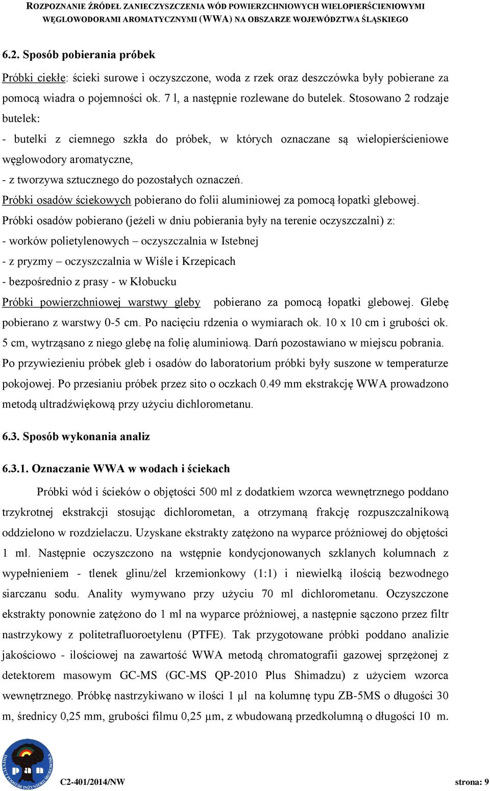 Stosowano 2 rodzaje butelek: - butelki z ciemnego szkła do próbek, w których oznaczane są wielopierścieniowe węglowodory aromatyczne, - z tworzywa sztucznego do pozostałych oznaczeń.