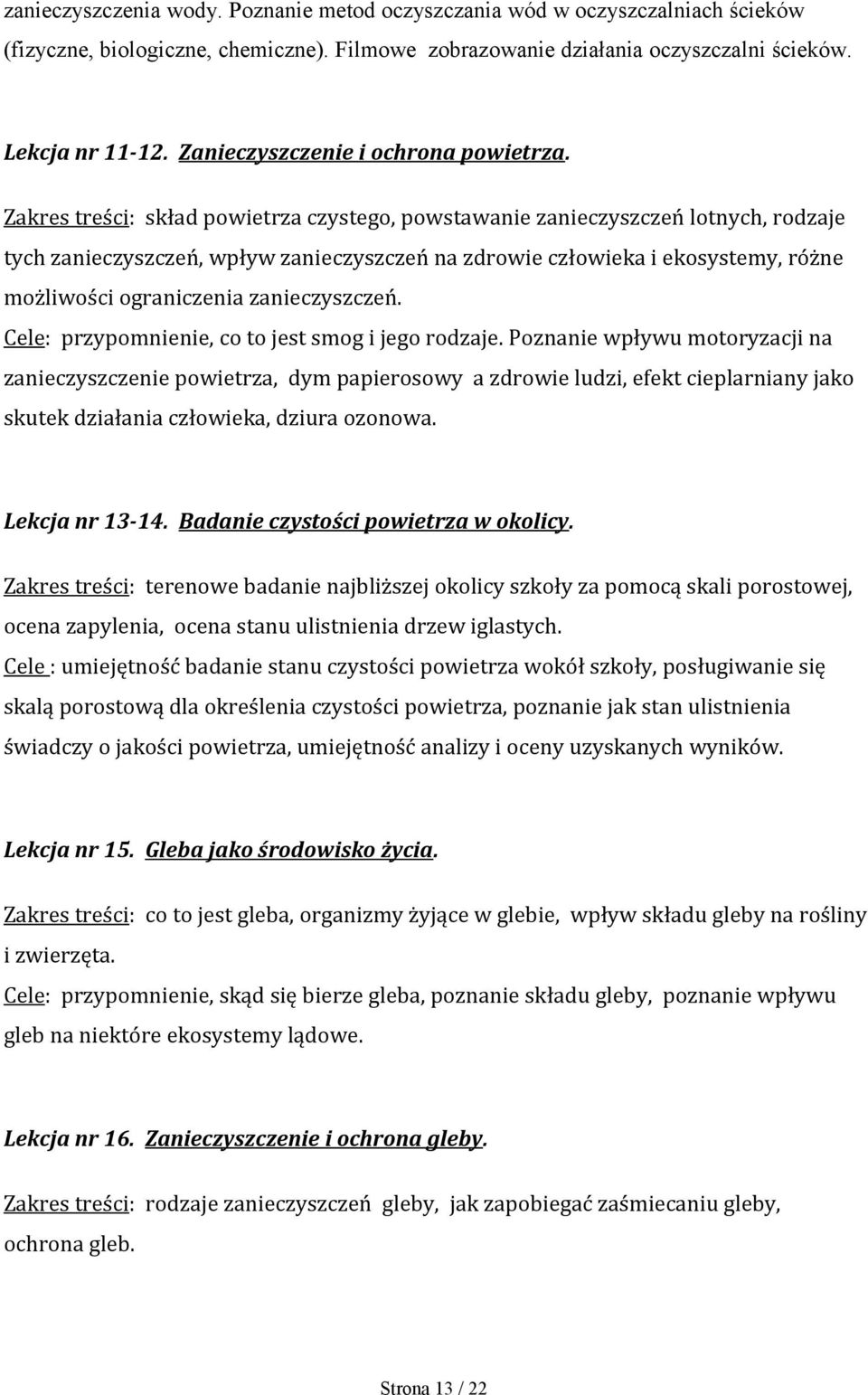 Zakres treści: skład powietrza czystego, powstawanie zanieczyszczeń lotnych, rodzaje tych zanieczyszczeń, wpływ zanieczyszczeń na zdrowie człowieka i ekosystemy, różne możliwości ograniczenia