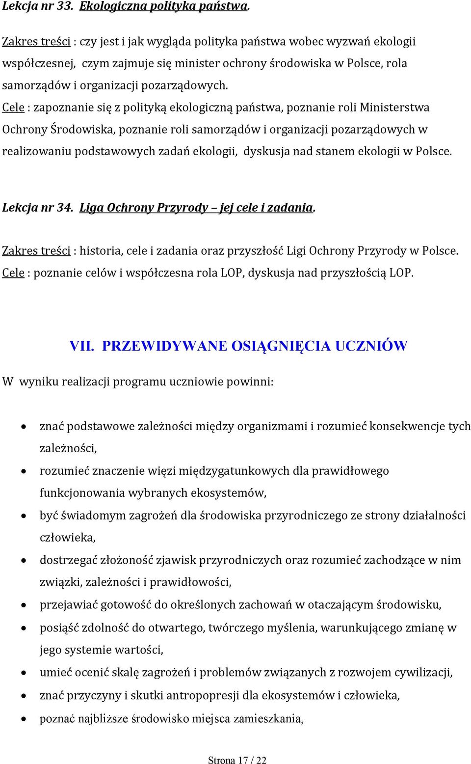 Cele : zapoznanie się z polityką ekologiczną państwa, poznanie roli Ministerstwa Ochrony Środowiska, poznanie roli samorządów i organizacji pozarządowych w realizowaniu podstawowych zadań ekologii,