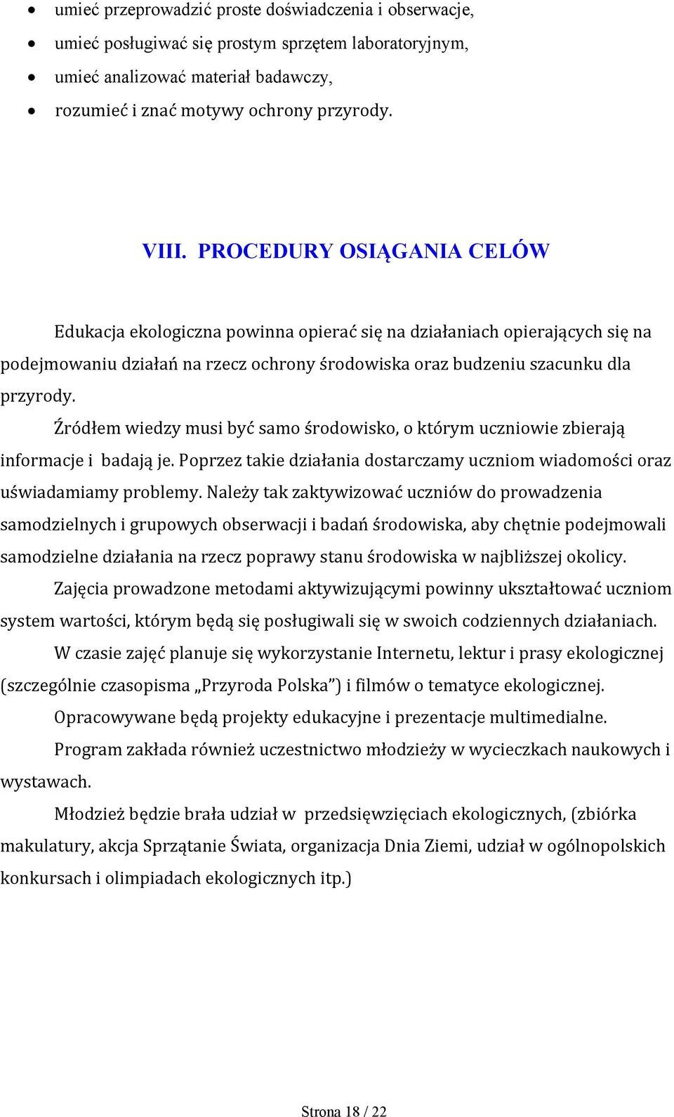 Źródłem wiedzy musi być samo środowisko, o którym uczniowie zbierają informacje i badają je. Poprzez takie działania dostarczamy uczniom wiadomości oraz uświadamiamy problemy.