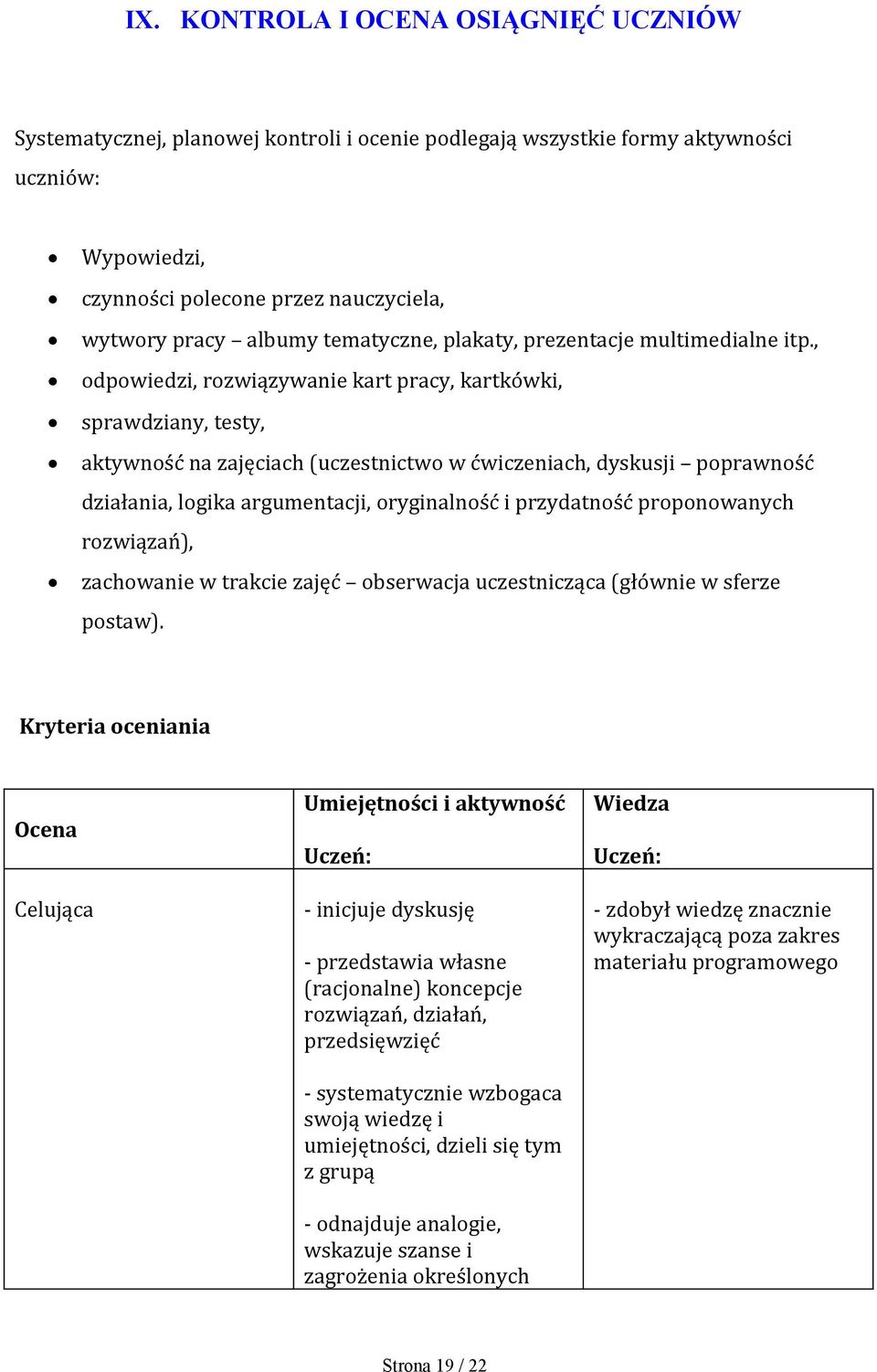 , odpowiedzi, rozwiązywanie kart pracy, kartkówki, sprawdziany, testy, aktywność na zajęciach (uczestnictwo w ćwiczeniach, dyskusji poprawność działania, logika argumentacji, oryginalność i