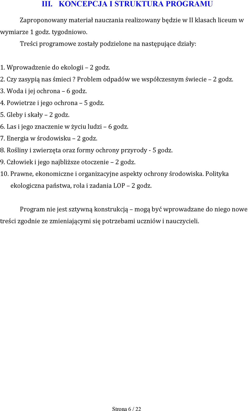 4. Powietrze i jego ochrona 5 godz. 5. Gleby i skały 2 godz. 6. Las i jego znaczenie w życiu ludzi 6 godz. 7. Energia w środowisku 2 godz. 8. Rośliny i zwierzęta oraz formy ochrony przyrody - 5 godz.