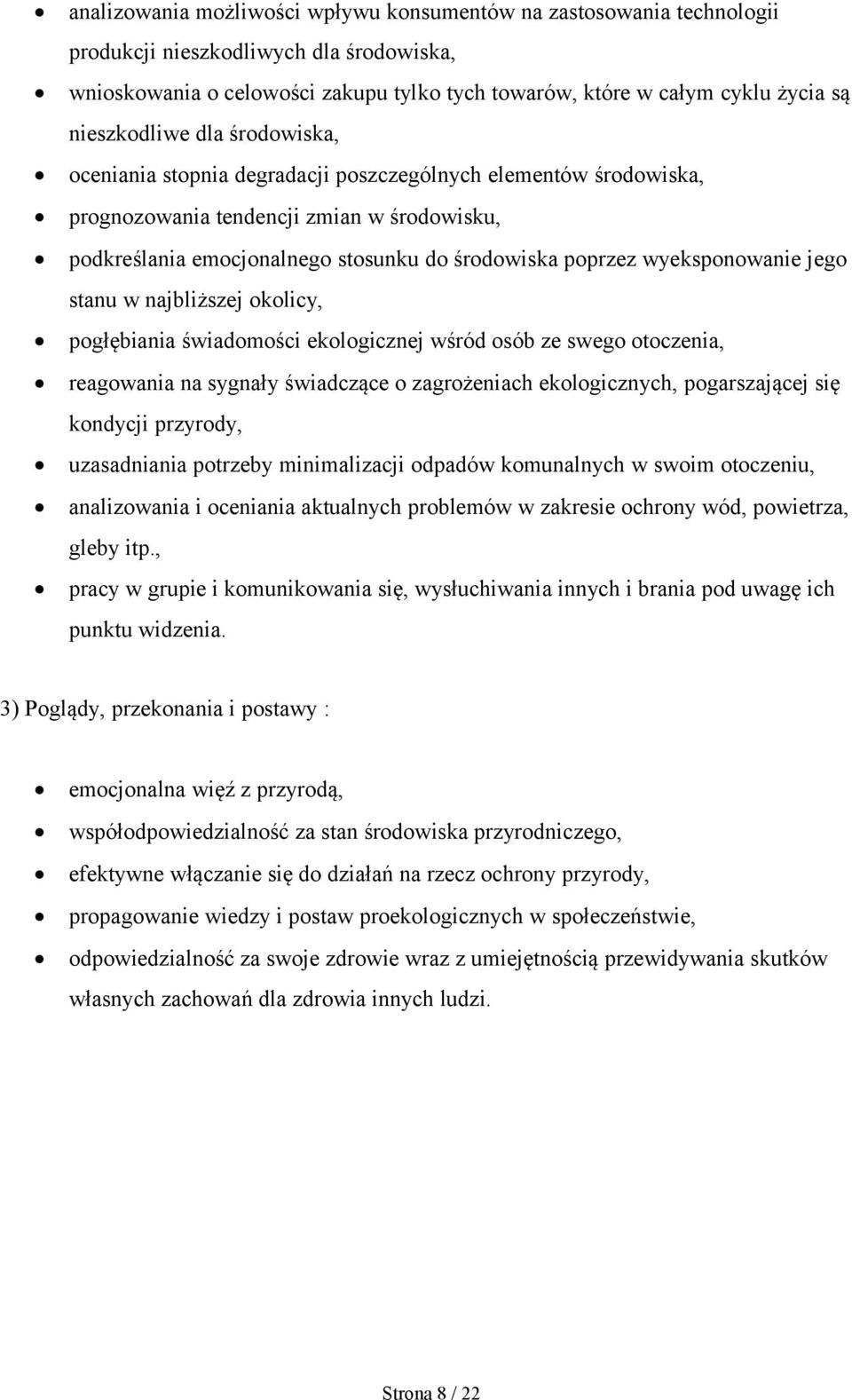 wyeksponowanie jego stanu w najbliższej okolicy, pogłębiania świadomości ekologicznej wśród osób ze swego otoczenia, reagowania na sygnały świadczące o zagrożeniach ekologicznych, pogarszającej się