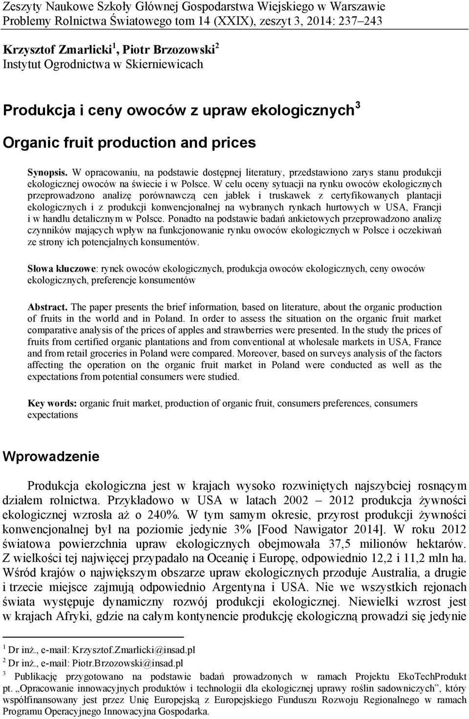 W opracowaniu, na podstawie dostępnej literatury, przedstawiono zarys stanu produkcji ekologicznej owoców na świecie i w Polsce.