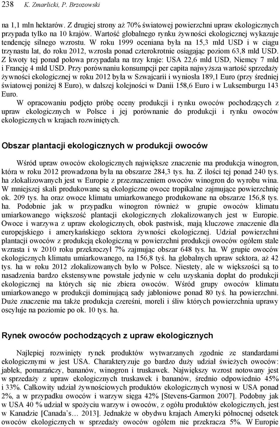 W roku 1999 oceniana była na 15,3 mld USD i w ciągu trzynastu lat, do roku, wzrosła ponad czterokrotnie osiągając poziom 63,8 mld USD.