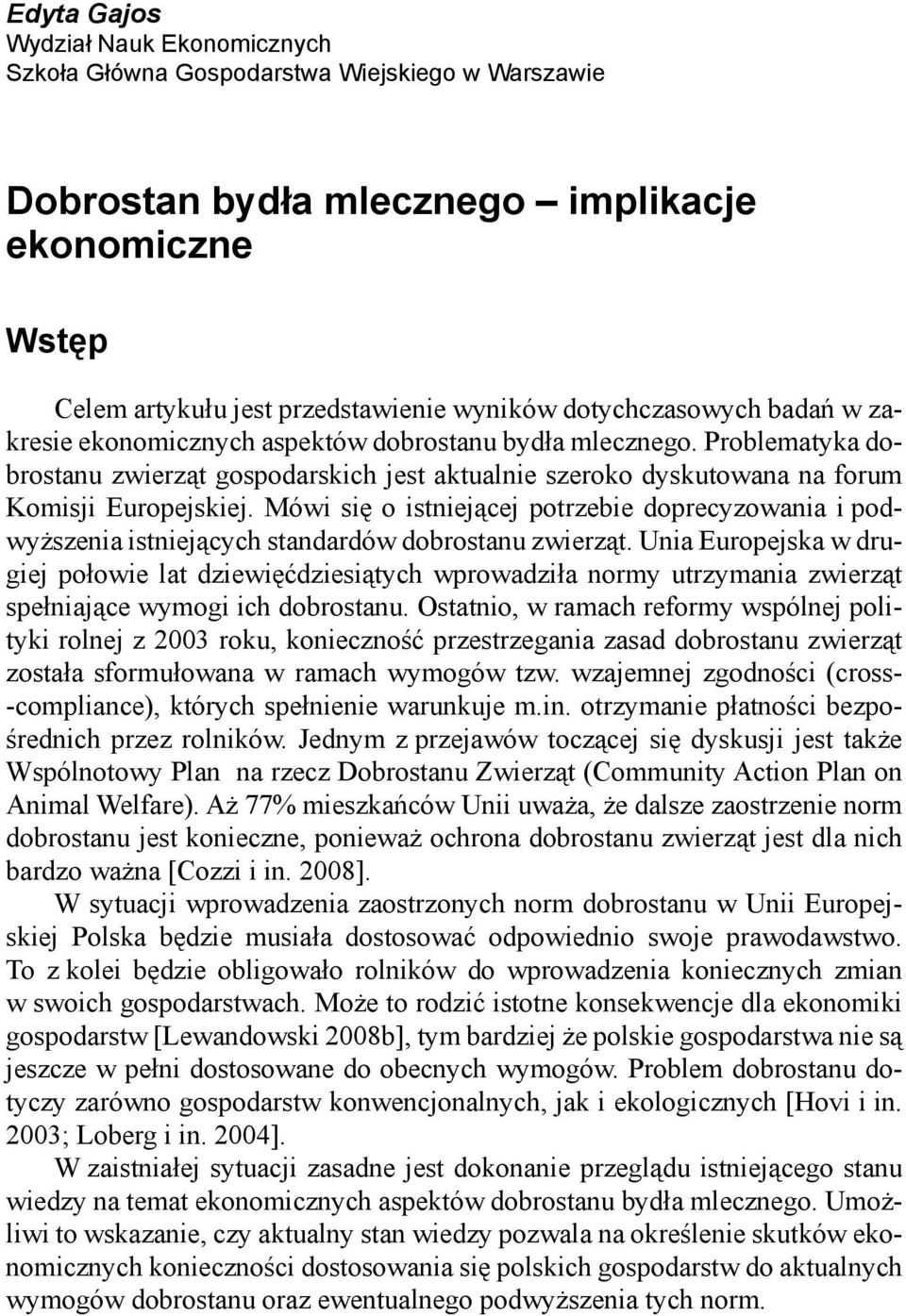 Mówi się o istniejącej potrzebie doprecyzowania i podwyższenia istniejących standardów dobrostanu zwierząt.