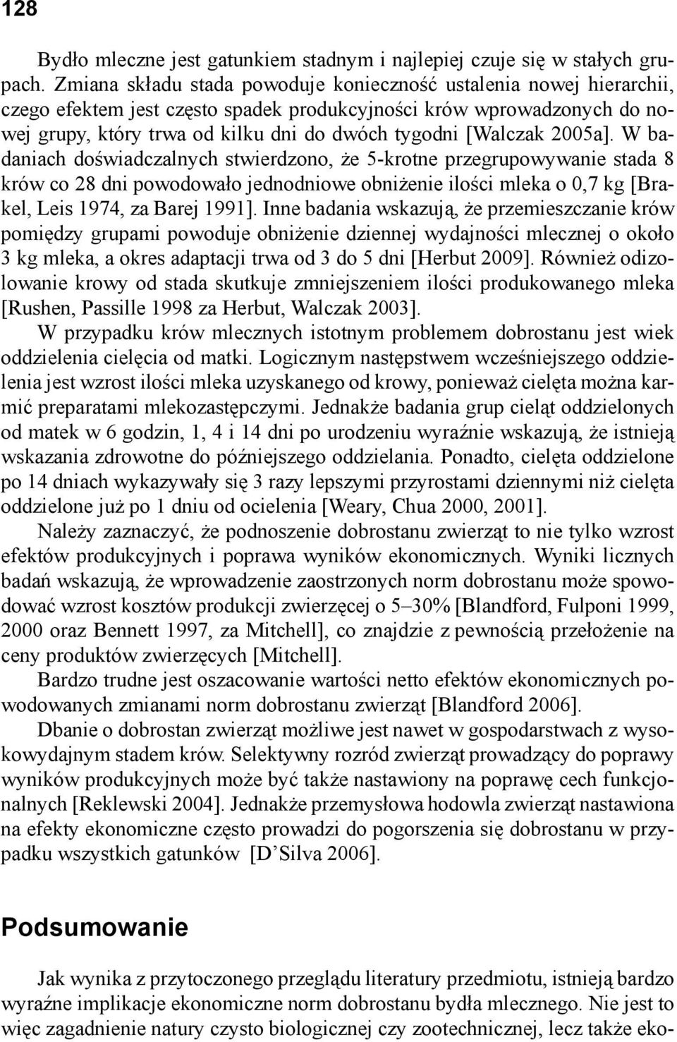 [Walczak 2005a]. W badaniach doświadczalnych stwierdzono, że 5-krotne przegrupowywanie stada 8 krów co 28 dni powodowało jednodniowe obniżenie ilości mleka o 0,7 kg [Brakel, Leis 1974, za Barej 1991].