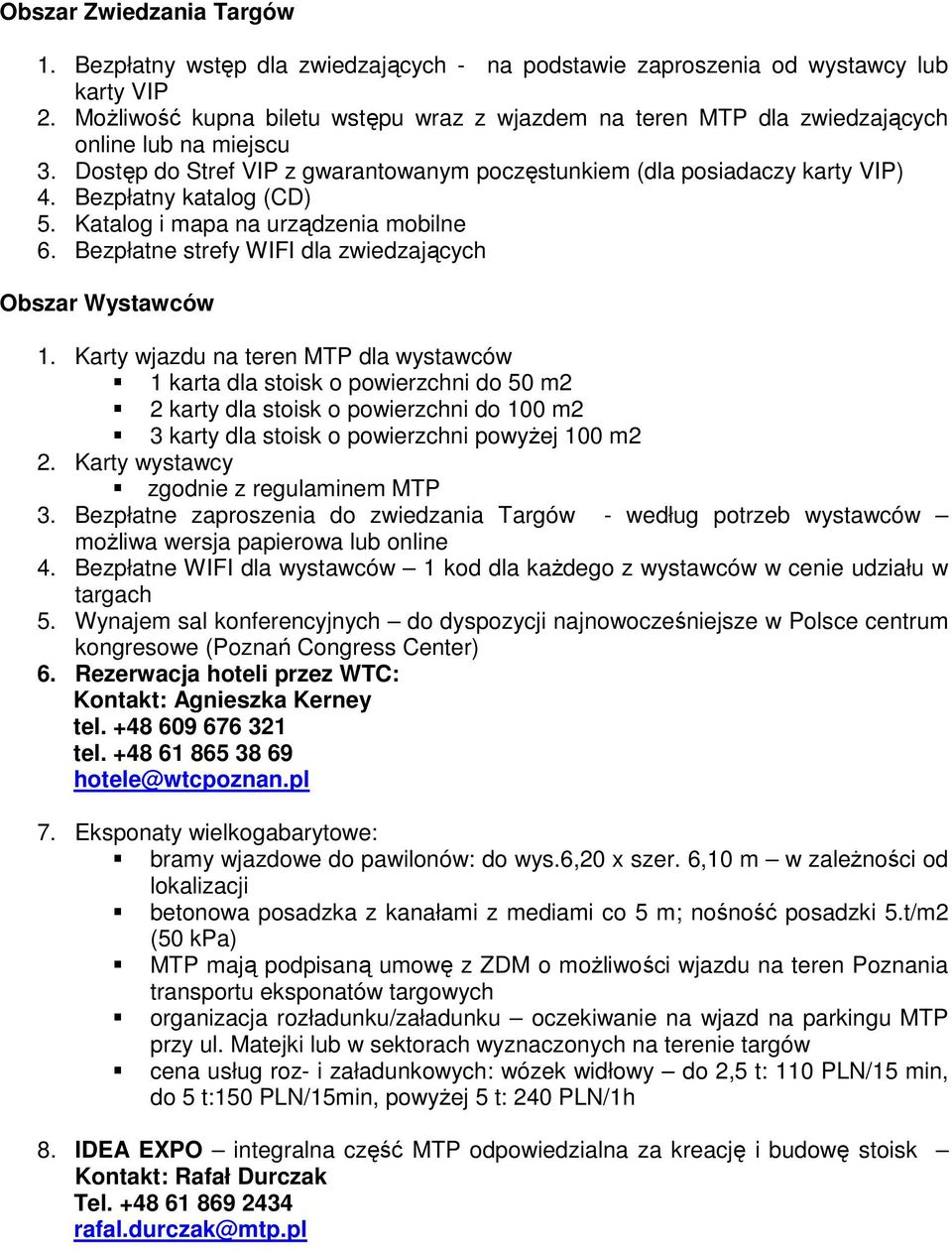 Bezpłatny katalog (CD) 5. Katalog i mapa na urządzenia mobilne 6. Bezpłatne strefy WIFI dla zwiedzających Obszar Wystawców 1.