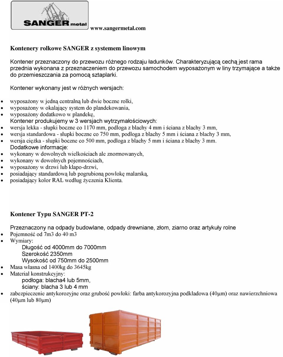 Kontener wykonany jest w różnych wersjach: wyposażony w jedną centralną lub dwie boczne rolki, wyposażony w okalający system do plandekowania, wyposażony dodatkowo w plandekę, Kontener produkujemy w