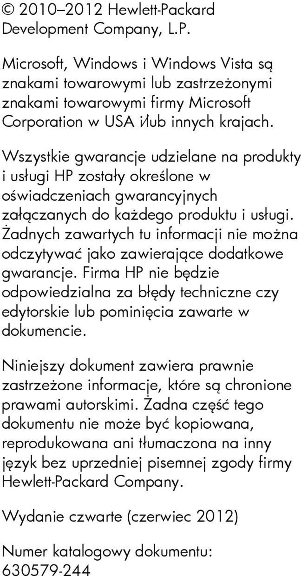 Żadnych zawartych tu informacji nie można odczytywać jako zawierające dodatkowe gwarancje. Firma HP nie będzie odpowiedzialna za błędy techniczne czy edytorskie lub pominięcia zawarte w dokumencie.