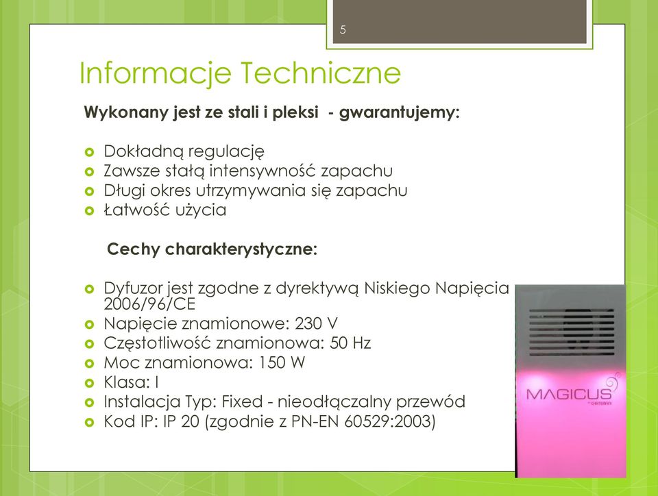 zgodne z dyrektywą Niskiego Napięcia 2006/96/CE Napięcie znamionowe: 230 V Częstotliwość znamionowa: 50 Hz Moc