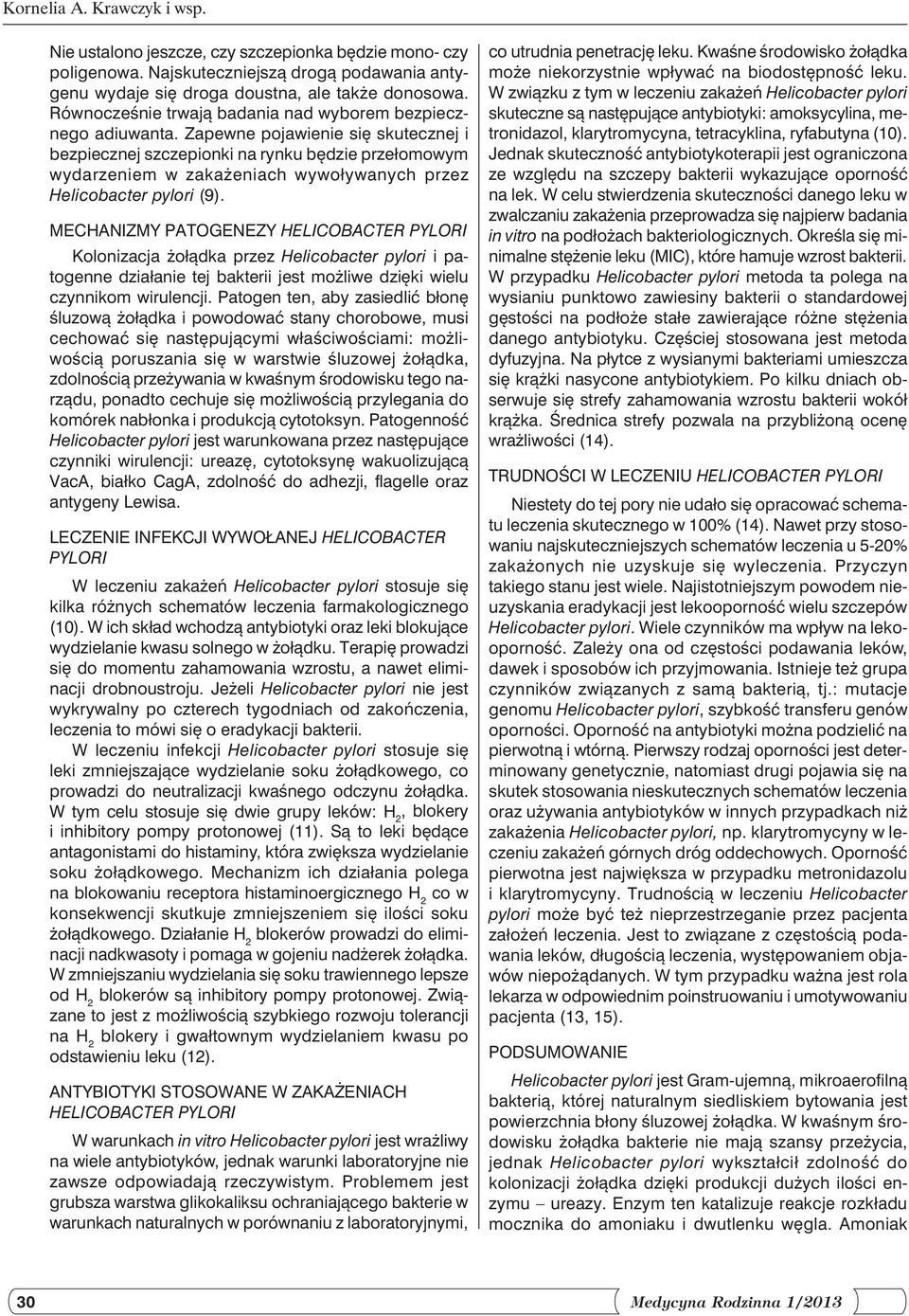 Zapewne pojawienie się skutecznej i bezpiecznej szczepionki na rynku będzie przełomowym wydarzeniem w zakażeniach wywoływanych przez Helicobacter pylori (9).