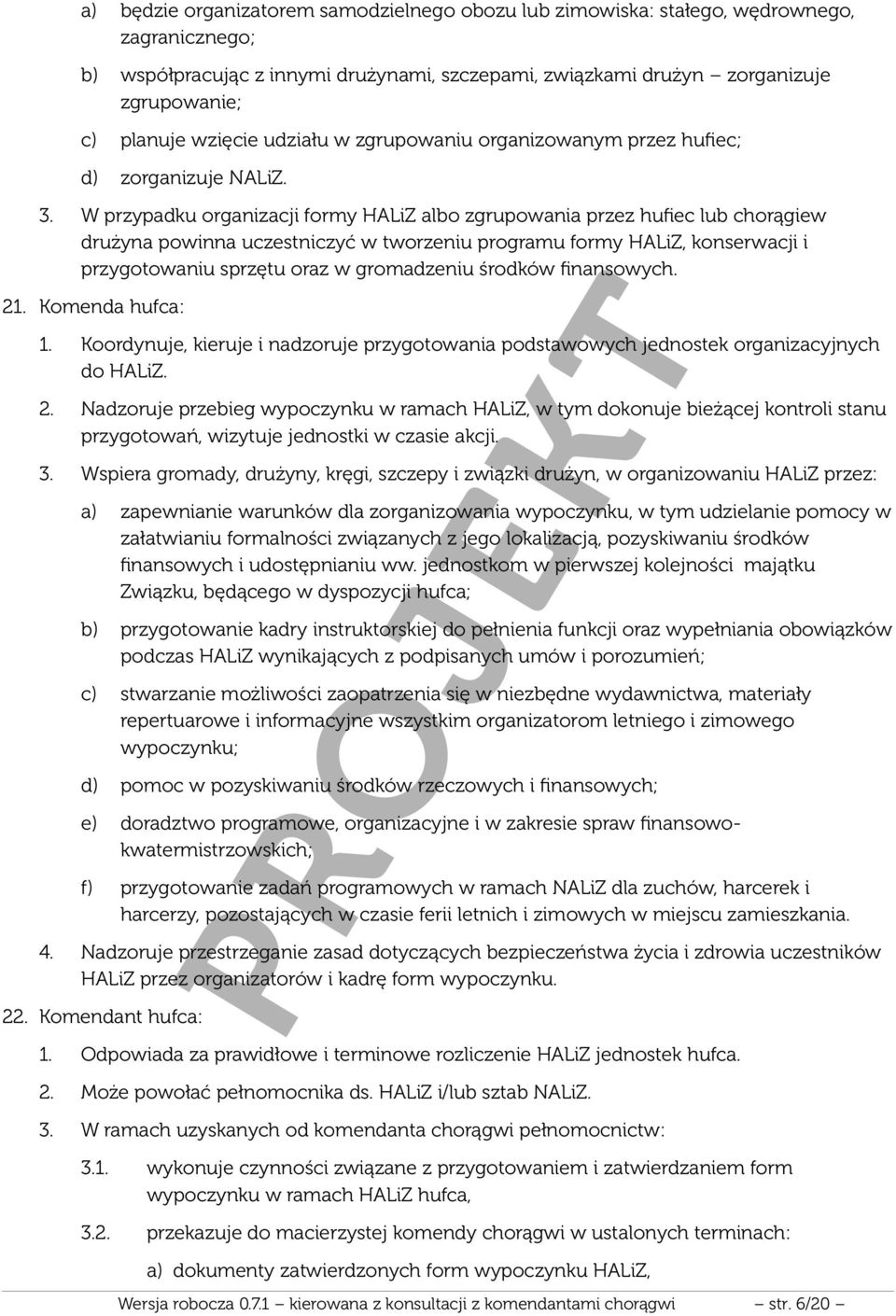 W przypadku organizacji formy HALiZ albo zgrupowania przez hufiec lub chorągiew drużyna powinna uczestniczyć w tworzeniu programu formy HALiZ, konserwacji i przygotowaniu sprzętu oraz w gromadzeniu