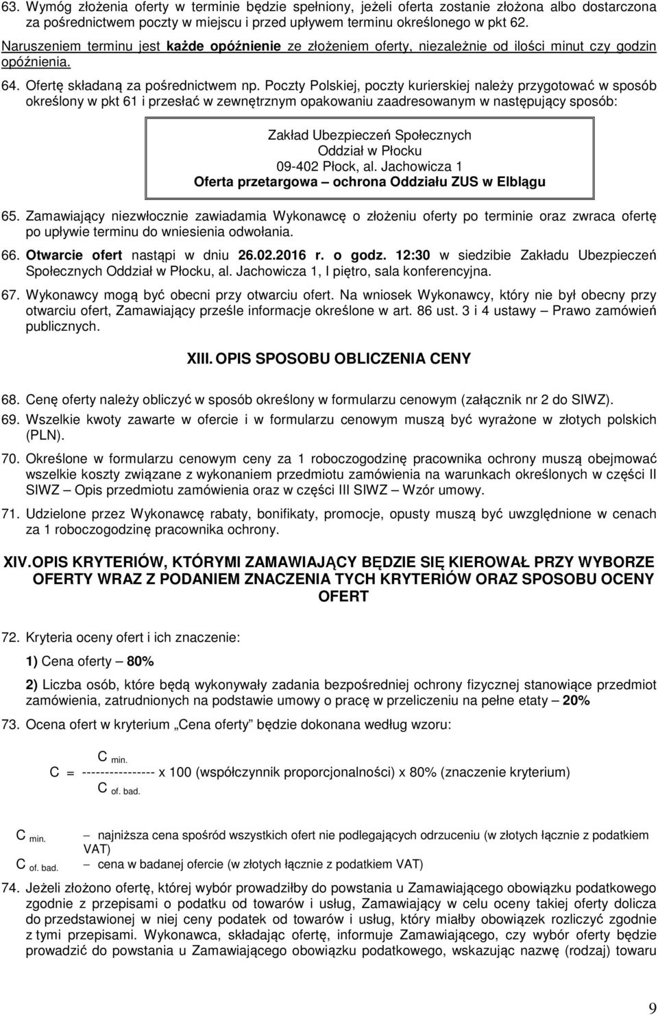 Poczty Polskiej, poczty kurierskiej należy przygotować w sposób określony w pkt 61 i przesłać w zewnętrznym opakowaniu zaadresowanym w następujący sposób: Zakład Ubezpieczeń Społecznych Oddział w