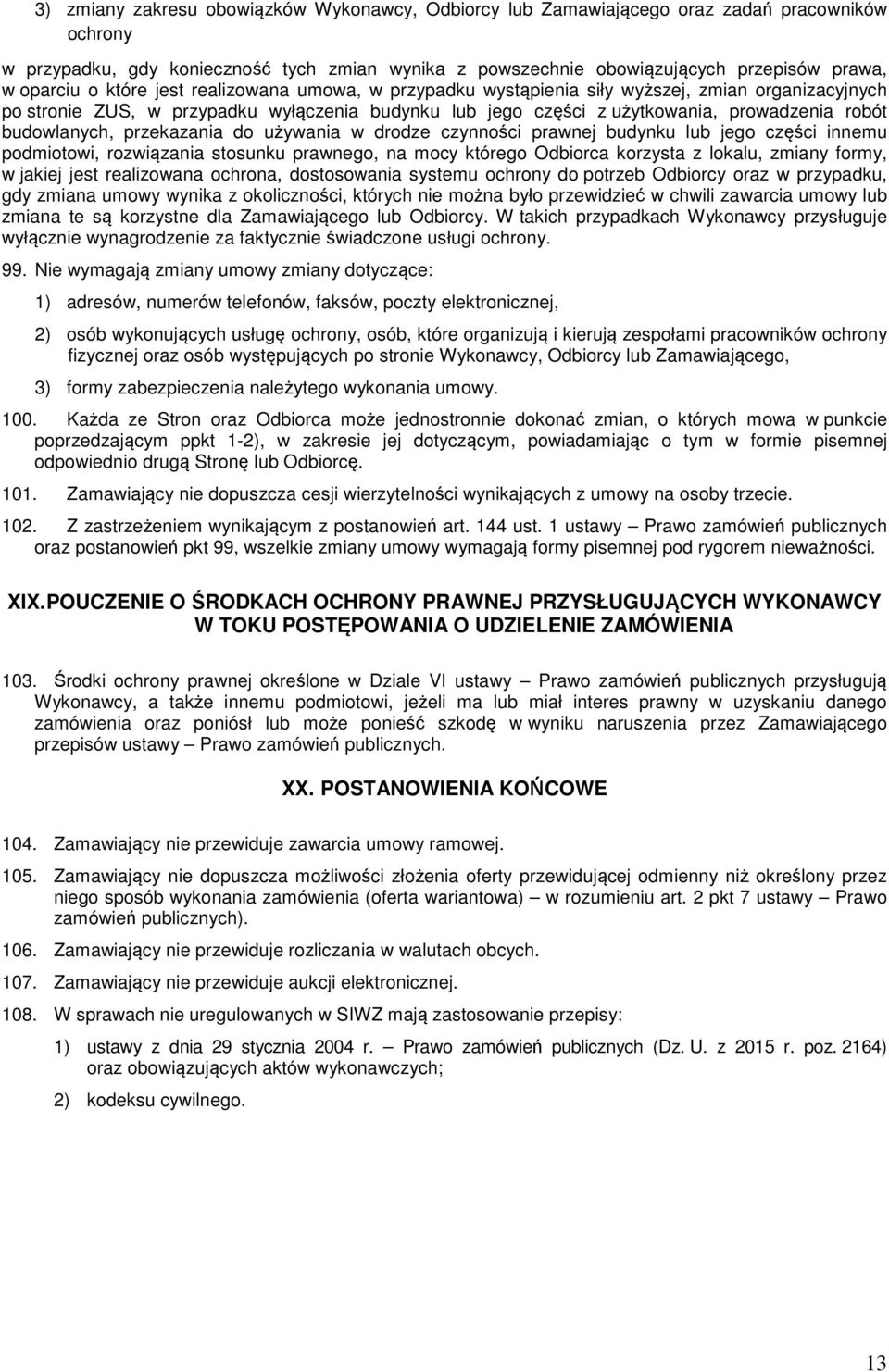 budowlanych, przekazania do używania w drodze czynności prawnej budynku lub jego części innemu podmiotowi, rozwiązania stosunku prawnego, na mocy którego Odbiorca korzysta z lokalu, zmiany formy, w