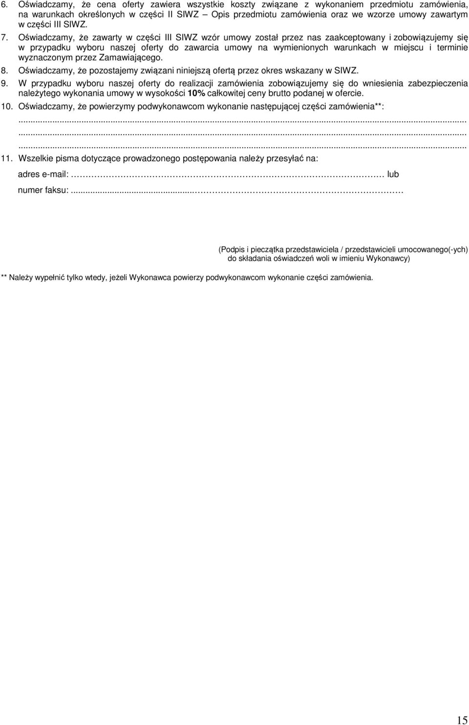 Oświadczamy, że zawarty w części III SIWZ wzór umowy został przez nas zaakceptowany i zobowiązujemy się w przypadku wyboru naszej oferty do zawarcia umowy na wymienionych warunkach w miejscu i