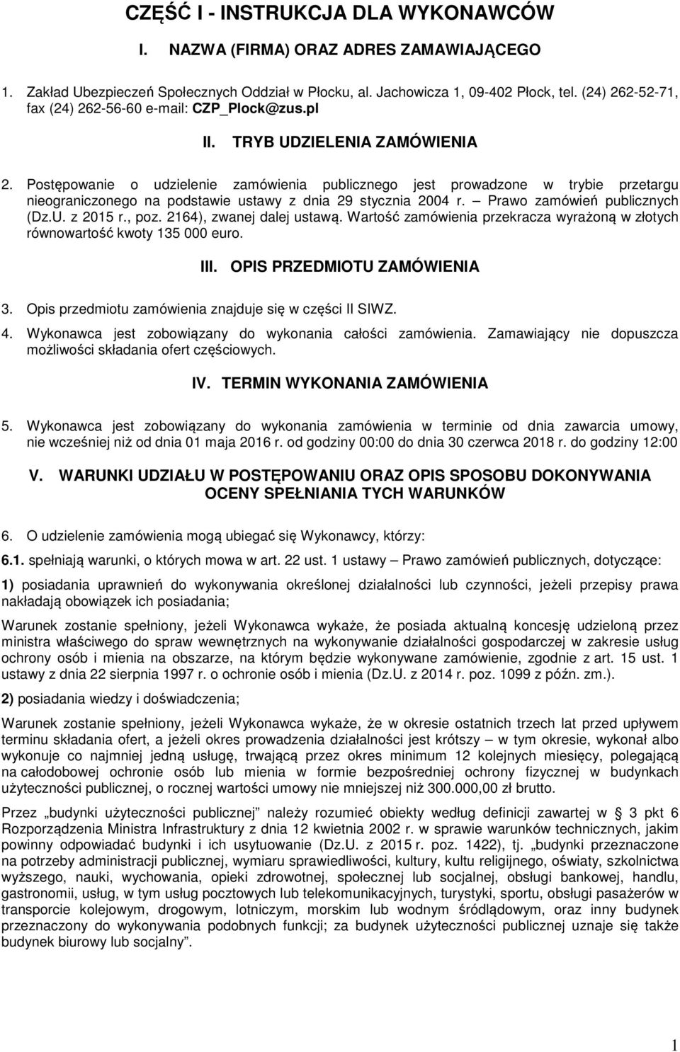 Postępowanie o udzielenie zamówienia publicznego jest prowadzone w trybie przetargu nieograniczonego na podstawie ustawy z dnia 29 stycznia 2004 r. Prawo zamówień publicznych (Dz.U. z 2015 r., poz.