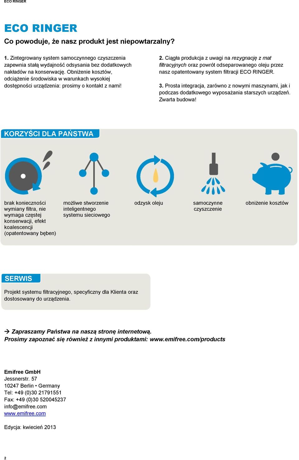 Ciągła produkcja z uwagi na rezygnację z mat filtracyjnych oraz powrót odseparowanego oleju przez nasz opatentowany system filtracji ECO RINGER. 3.