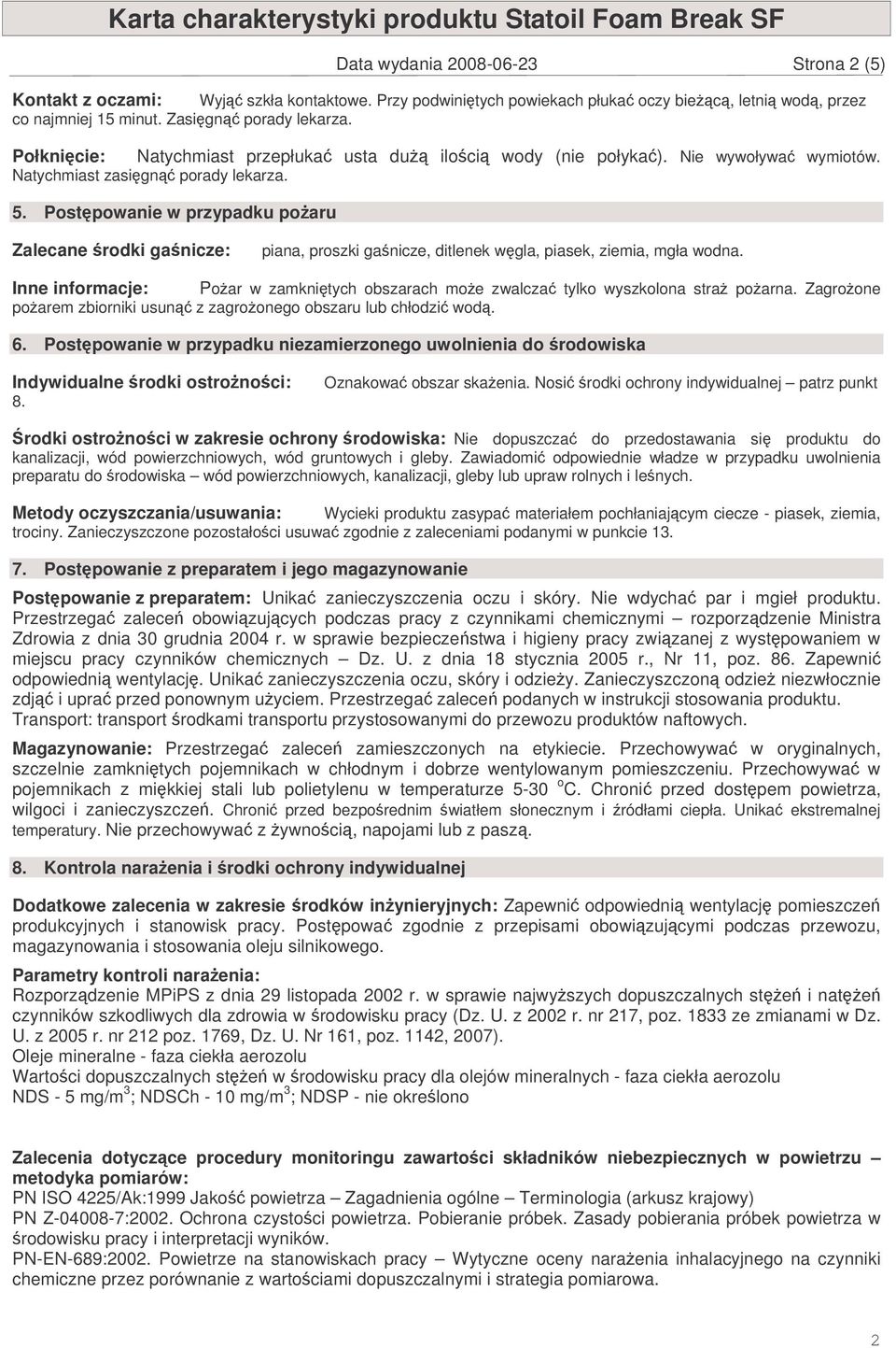 Postpowanie w przypadku poaru Zalecane rodki ganicze: piana, proszki ganicze, ditlenek wgla, piasek, ziemia, mgła wodna.