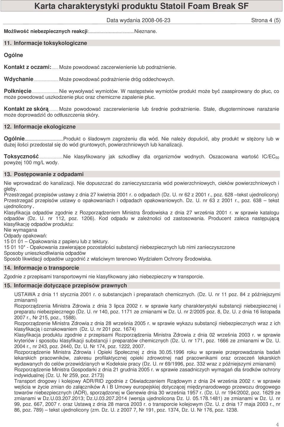 W nastpstwie wymiotów produkt moe by zaaspirowany do płuc, co moe powodowa uszkodzenie płuc oraz chemiczne zapalenie płuc. Kontakt ze skór... Moe powodowa zaczerwienienie lub rednie podranienie.