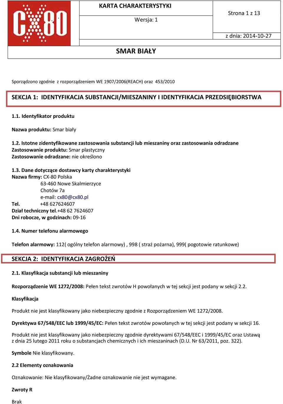 Dane dotyczące dostawcy karty charakterystyki Nazwa firmy: CX-80 Polska 63-460 Nowe Skalmierzyce Chotów 7a e-mail: cx80@cx80.pl Tel. +48 627624607 Dział techniczny tel.