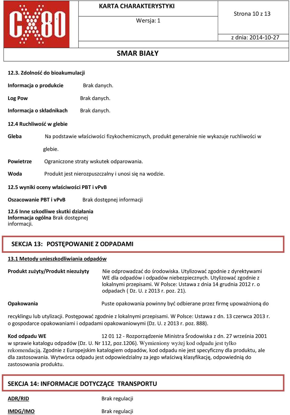 5 wyniki oceny właściwości PBT i vpvb Oszacowanie PBT i vpvb Brak dostępnej informacji 12.6 Inne szkodliwe skutki działania Informacja ogólna Brak dostępnej informacji.