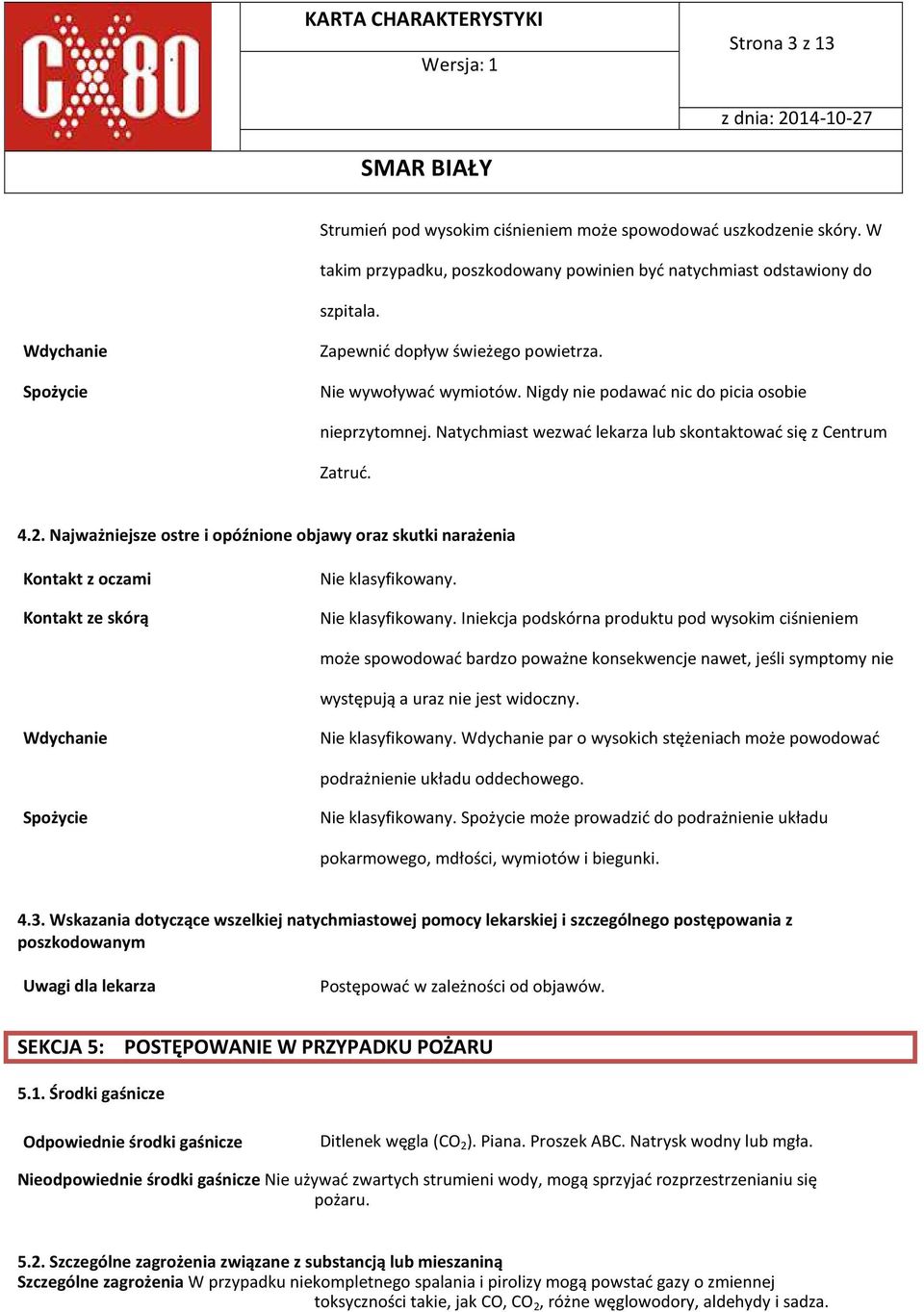 2. Najważniejsze ostre i opóźnione objawy oraz skutki narażenia Kontakt z oczami Kontakt ze skórą Nie klasyfikowany.