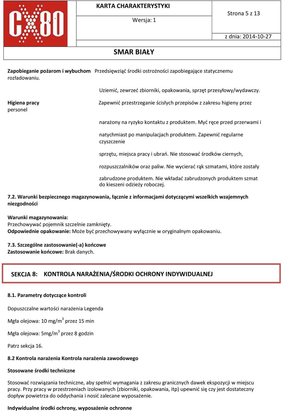 Zapewnić regularne czyszczenie sprzętu, miejsca pracy i ubrań. Nie stosować środków ciernych, rozpuszczalników oraz paliw. Nie wycierać rąk szmatami, które zostały zabrudzone produktem.